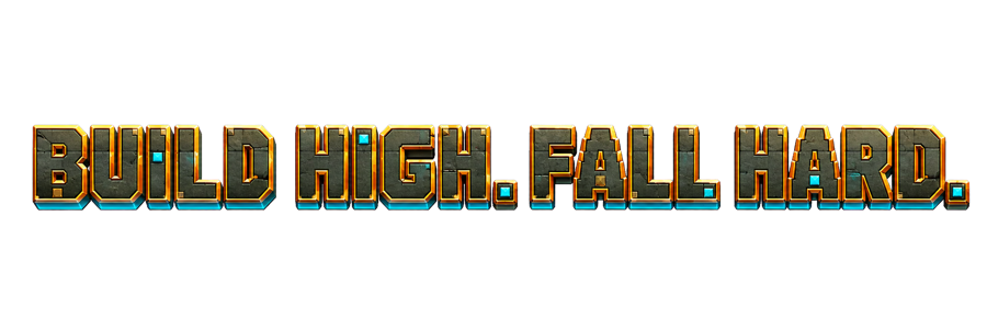 Build high. Fall hard.
